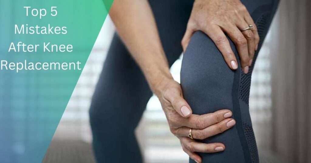 Top 5 Mistakes After Knee Replacement - A Complete Guide!